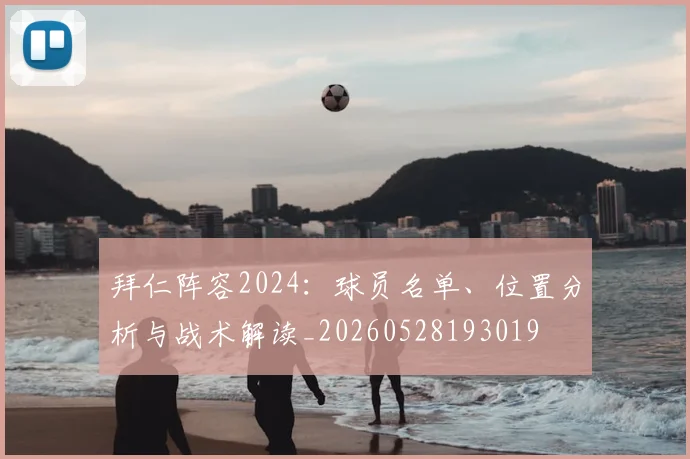 拜仁阵容2024：球员名单、位置分析与战术解读_20260528193019