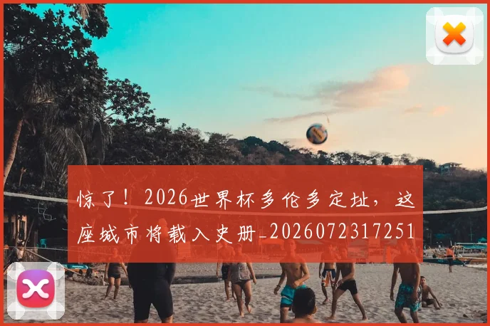 惊了！2026世界杯多伦多定址，这座城市将载入史册_20260723172510