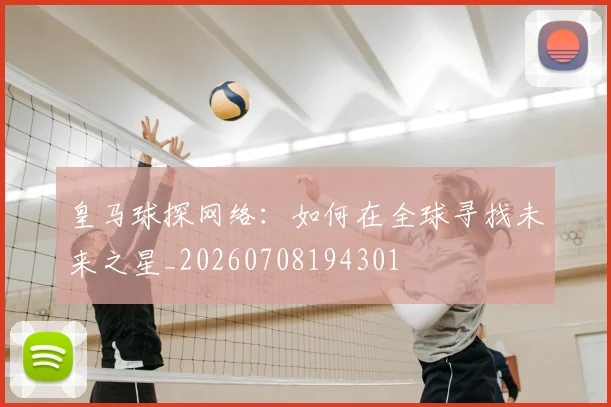 皇马球探网络：如何在全球寻找未来之星_20260708194301