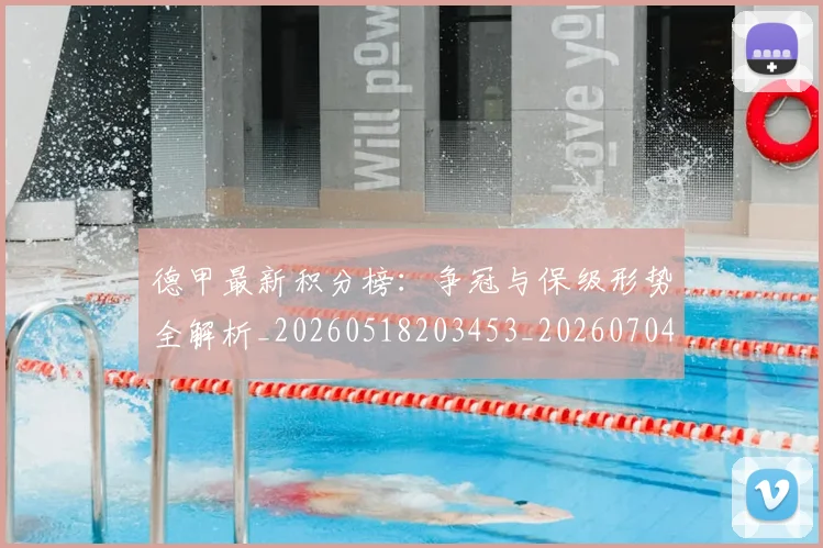 德甲最新积分榜：争冠与保级形势全解析_20260518203453_20260704173210