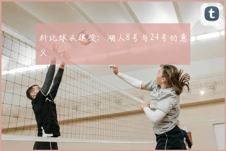科比球衣退役:湖人8号与24号的意义
