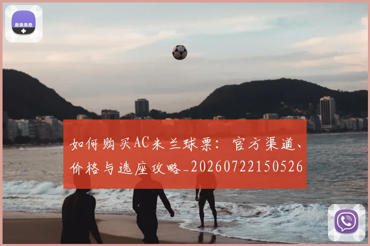 如何购买AC米兰球票:官方渠道、价格与选座攻略_20260722150526